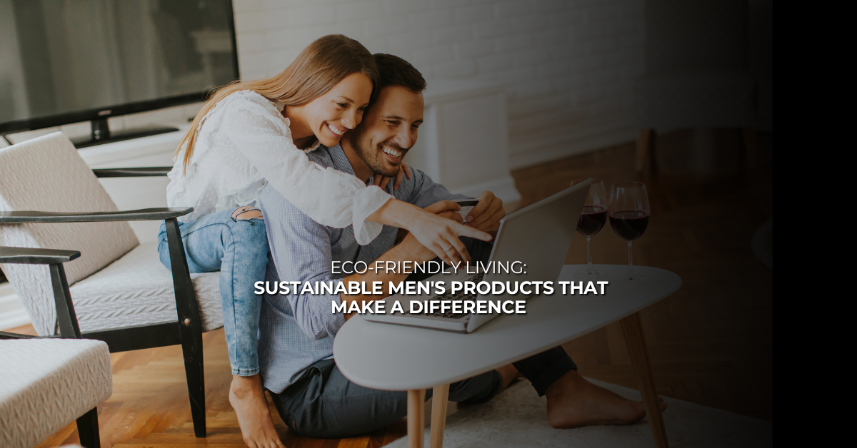 Eco-Friendly Living Sustainable Men's Products That Make a Difference