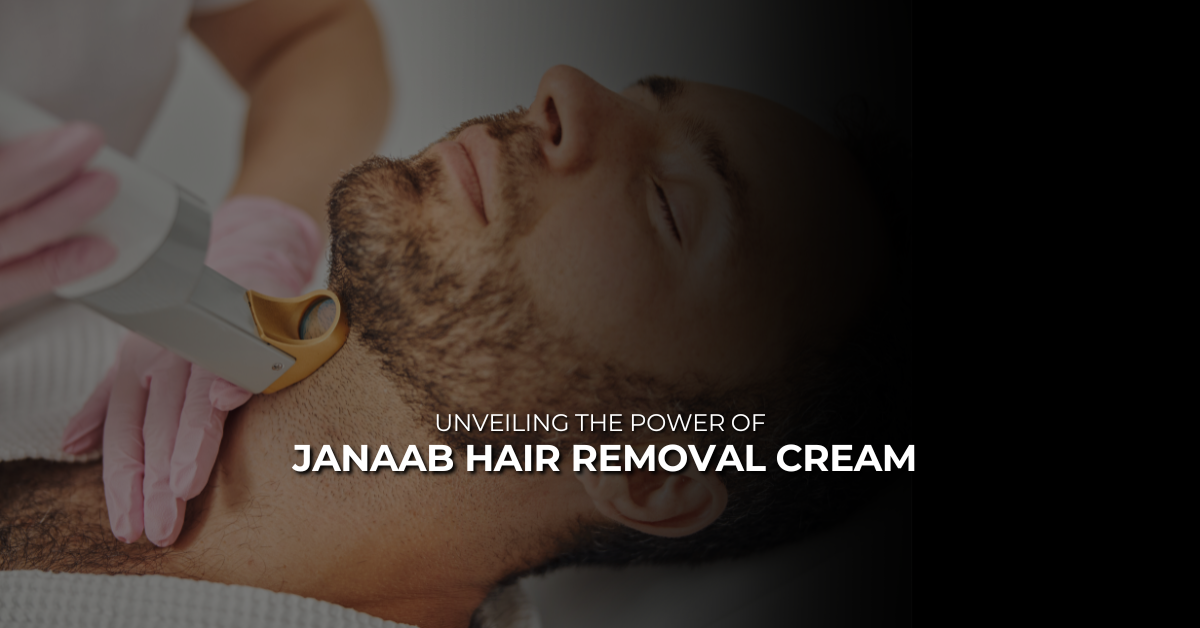 Unveiling the Power of Janaab Hair Removal Cream